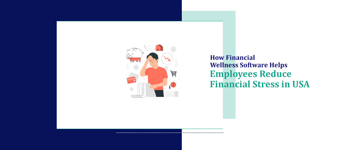 How Financial Wellness Software Helps Employees Reduce Financial Stress in USA